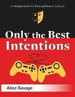 Only the Best Intentions: A Modern Romance Between a Guy, a Girl, and a Game - Alice Savage - cover