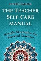 The Teacher Self-Care Manual: Simple Strategies for Stressed Teachers - Patrice Palmer - cover