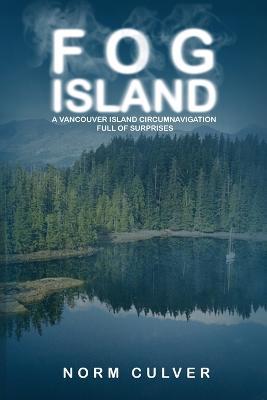 Fog Island: A Vancouver Island Circumnavigation Full of Surprises - Norm Culver - cover