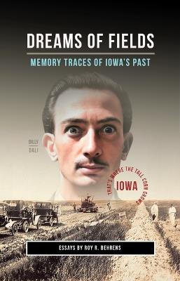 Dreams of Fields: Memory Traces of Iowa's Pas - Roy R Behrens - cover