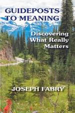 Guideposts to Meaning: Discovering What Really Matters