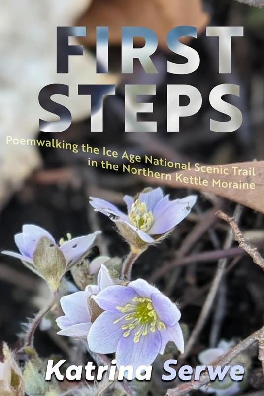 First Steps: Poemwalking the Ice Age National Scenic Trail in the Northern Kettle Moraine