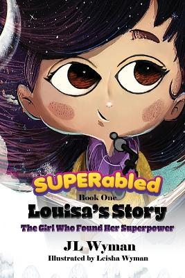 Louisa's Story: The Girl Who Found Her Superpower: Book 1 - Jennifer Wyman - cover