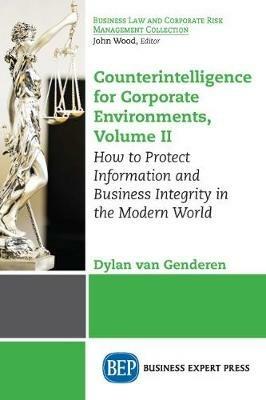 Counterintelligence for Corporate Environments, Volume II: How to Protect information and Business Integrity in the Modern World - Dylan van Genderen - cover