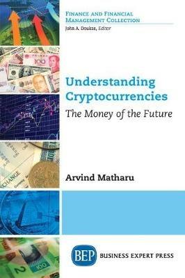 Understanding Cryptocurrencies: The Money of the Future - Arvind Matharu - cover
