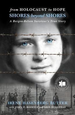 Shores Beyond Shores: From Holocaust to Hope - A Bergen-Belsen Survivor's True Story - Irene Hasenberg Butter,John D Bidwell,Kris Holloway - cover