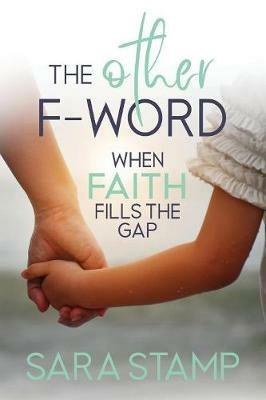 The Other F Word: When Faith Fills the Gap - Sara Stamp - cover