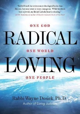 Radical Loving: One God, One World, One People - Rabbi Wayne Dosick - cover