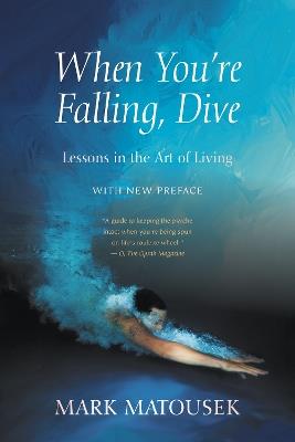 When You're Falling, Dive: Lessons in the Art of Living, With New Preface - Mark Matousek - cover