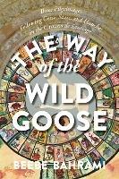 The Way of the Wild Goose: Three Pilgrimages Following Geese, Stars, and Hunches on the Camino de Santiago - Beebe Bahrami - cover