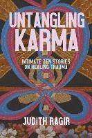 Untangling Karma: Intimate Zen Stories on Healing Trauma - Judith Ragir - cover