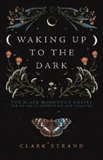 Waking Up to the Dark: The Black Madonna's Gospel for An Age of Extinction and Collapse