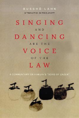 Singing and Dancing Are the Voice of the Law: A Commentary on Hakuin's  “Song of Zazen” - Bussho Lahn - cover