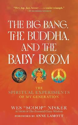 The Big Bang, the Buddha, and the Baby Boom: The Spiritual Experiments of My Generation - Wes (Scoop) Nisker - cover