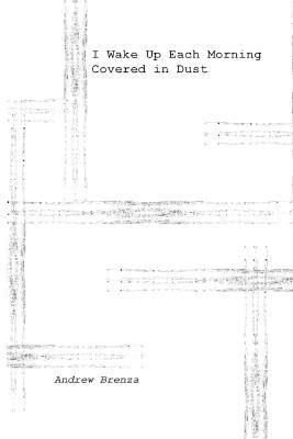 I Wake Up Each Morning Covered in Dust - Andrew Brenza - cover