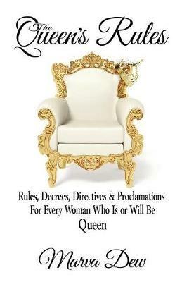 The Queen's Rules: Rules, Decrees, Directives & Proclamations For Every Woman Who Is or Will Be Queen - Marva Dew - cover