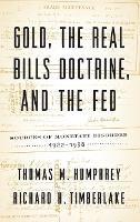 Gold, the Real Bills Doctrine, and the Fed: Sources of Monetary Disorder, 1922-1938