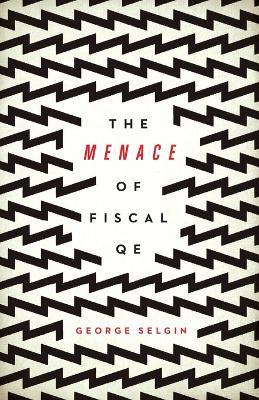 The Menace of Fiscal QE - George Selgin - cover