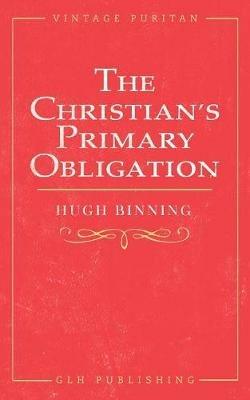 The Christian's Primary Obligation - Hugh Binning,M Leishman - cover