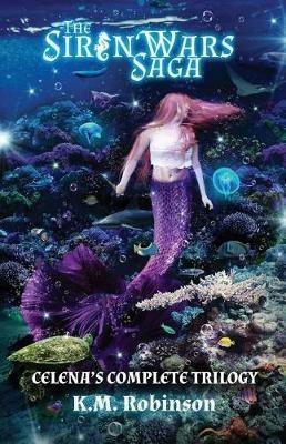 The Siren Wars Saga: Celena's Complete Trilogy - K M Robinson - cover