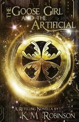 The Goose Girl and the Artificial - K M Robinson - cover