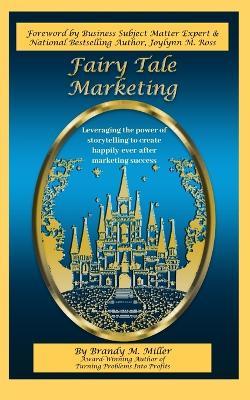 Fairy Tale Marketing: Leveraging the Power of Storytelling to Create Happily-Ever-After Marketing Success - Brandy M Miller - cover