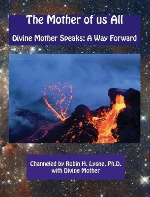 The Mother of Us All: Divine Mother Speaks: A Way Forward - Robin H Heerens Lysne - cover