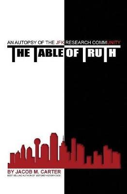 The Table of Truth: An Autopsy of the JFK Research Community - Jacob M Carter - cover