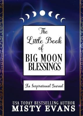 The Little Book of Big Moon Blessings: An Inspirational Journal - Misty Evans - cover