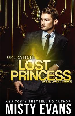 Operation Lost Princess, Super Agent Romantic Suspense Series Book 4 - Misty Evans - cover