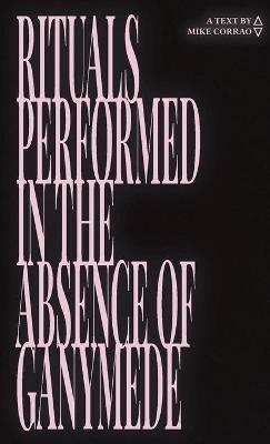Rituals Performed in the Absence of Ganymede - Mike Corrao - cover