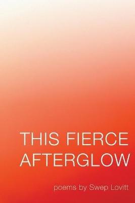 This Fierce Afterglow - Swep Lovitt - cover