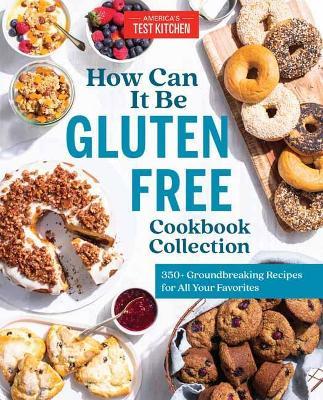 How Can It Be Gluten Free Cookbook Collection: 350+ Groundbreaking Recipes for All Your Favorites - America's Test Kitchen - cover