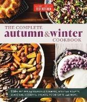 The Complete Autumn and Winter Cookbook: 550+ Recipes for Warming Dinners, Holiday Roasts, Seasonal Desserts, Breads, Food Gifts, and More - America's Test Kitchen - cover