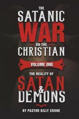 The Satanic War on the Christian Vol.1 The Reality of Satan & Demons - Billy Crone - cover