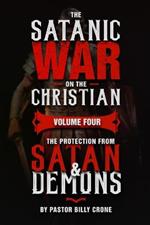 The Satanic War on the Christian Vol.4 The Protection from Satan & Demons