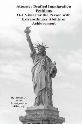 Attorney Drafted Immigration Petitions O-1 Visa: For the Person with Extraordinary Ability or Achievement - Brian D Lerner - cover