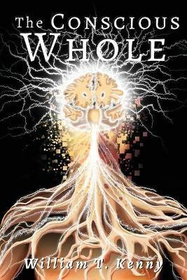 The Conscious Whole - William T Kenny - cover
