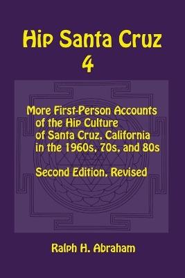 Hip Santa Cruz 4: First-person Accounts of the Hip Culture of Santa Cruz in the 1960s, 1970s, and 1980s - cover