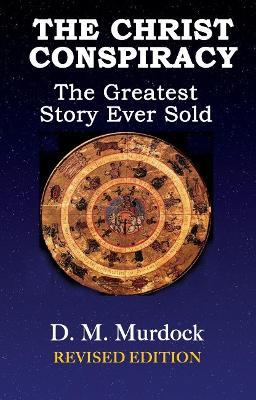 The Christ Conspiracy: The Greatest Story Ever Sold - D. M. Murdock,Acharya S. - cover