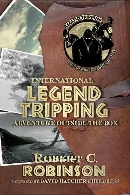 International Legend Tripping: Adventure Outside the Box - Robert C. Robinson - cover