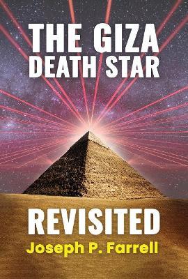 The Giza Death Star Revisited: An Updated Revision of the Weapon Hypothesis of the Great Pyramid - Joseph P. Farrell - cover