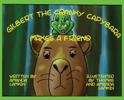 Gilbert the Cranky Capybara Makes a Friend - Amanda Lamkin - cover