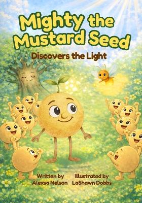 Mighty the Mustard Seed: Discovers the Light - Alexsa Nelson - cover