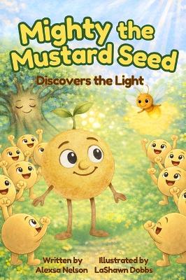 Mighty the Mustard Seed: Discovers the Light - Alexsa Nelson - cover