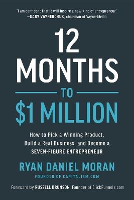 12 Months to $1 Million: How to Pick a Winning Product, Build a Real Business, and Become a Seven-Figure Entrepreneur - Ryan Daniel Moran - cover