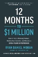12 Months to $1 Million: How to Pick a Winning Product, Build a Real Business, and Become a Seven-Figure Entrepreneur - Ryan Daniel Moran - cover