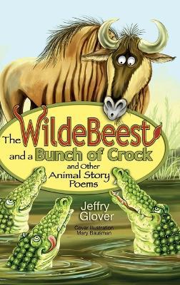 The Wildebeest and a Bunch of Crock and Other Animal Story Poems - Jeffry Glover - cover