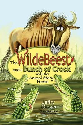 The Wildebeest and a Bunch of Crock and Other Animal Story Poems - Jeffry Glover - cover