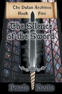 The Silence of the Sword: Book Five of the Dulan Archives - Dennis Knotts - cover